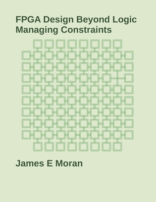 FPGA Design Beyond Logic: Managing Constraints - Moran, James E