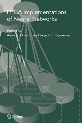 FPGA Implementations of Neural Networks - Omondi, Amos R (Editor), and Rajapakse, Jagath C (Editor)