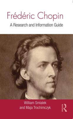 Frdric Chopin: A Research and Information Guide - Smialek, William, and Trochimczyk, Maja