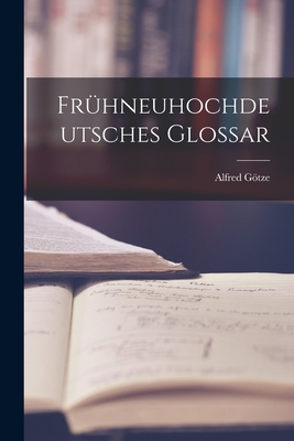 Frhneuhochdeutsches Glossar - Gtze, Alfred