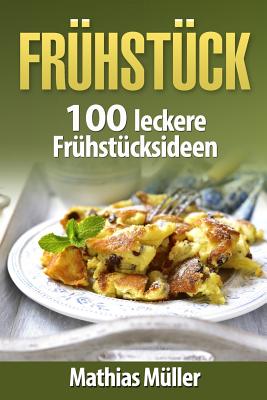 Frhstcksrezepte: 100 Leckere Frhstcksideen Aus Dem Thermomix - Muller, Mathias