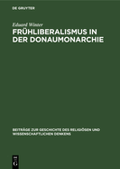 Fr?hliberalismus in Der Donaumonarchie: Religise, Nationale Und Wissenschaftliche Strmungen Von 1790-1868