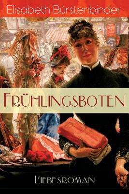 Fr?hlingsboten (Liebesroman): Aus Der Feder Der Unbestrittenen Beherrscherin Der Frauenliteratur - Burstenbinder, Elisabeth