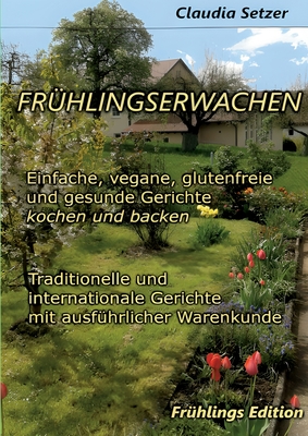 Fr?hlingserwachen: Einfache, vegane, glutenfreie und Gesunde Gerichte kochen und backen - Setzer, Claudia