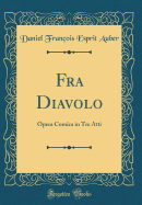 Fra Diavolo: Opera Comica in Tre Atti (Classic Reprint)