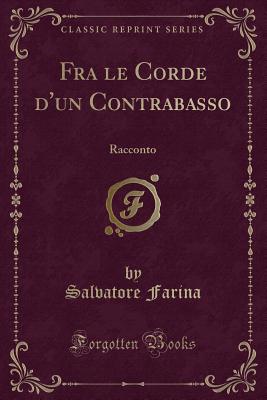 Fra Le Corde D'Un Contrabasso: Racconto (Classic Reprint) - Farina, Salvatore