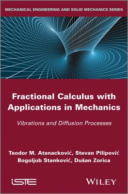 Fractional Calculus with Applications in Mechanics: Vibrations and Diffusion Processes - Atanackovic, Teodor M., and Pilipovic, Stevan, and Stankovic, Bogoljub