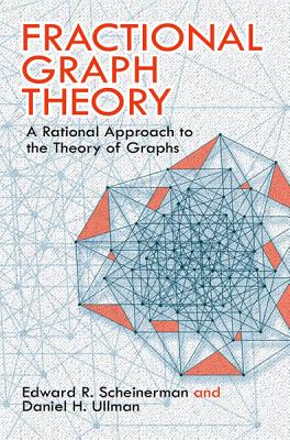 Fractional Graph Theory: A Rational Approach to the Theory of Graphs - Scheinerman, Edward R, Professor, and Ullman, Daniel H, and Berge, Claude (Foreword by)