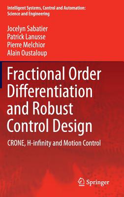 Fractional Order Differentiation and Robust Control Design: Crone, H-Infinity and Motion Control - Sabatier, Jocelyn, and Lanusse, Patrick, and Melchior, Pierre