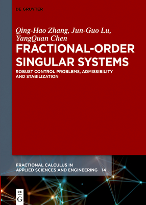 Fractional-Order Singular Systems: Robust Control Problems, Admissibility and Stabilization - Zhang, Qing-Hao, and Lu, Jun-Guo, and Chen, YangQuan