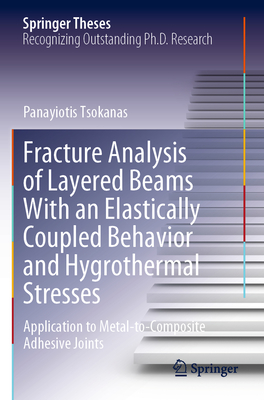 Fracture Analysis of Layered Beams With an Elastically Coupled Behavior and Hygrothermal Stresses: Application to Metal-to-Composite Adhesive Joints - Tsokanas, Panayiotis