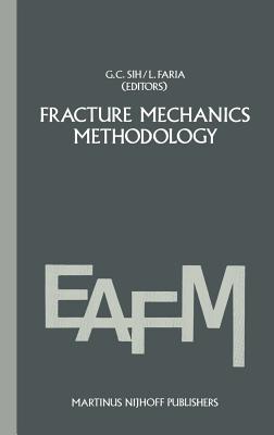 Fracture Mechanics Methodology: Evaluation of Structural Components Integrity - Sih, George C (Editor), and Faria, L (Editor)