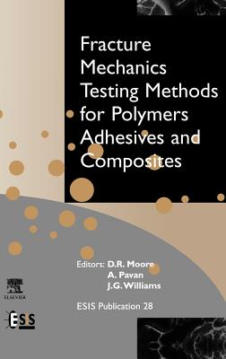 Fracture Mechanics Testing Methods for Polymers, Adhesives and Composites: Volume 28 - Moore, D R, and Williams, J G, and Pavan, A