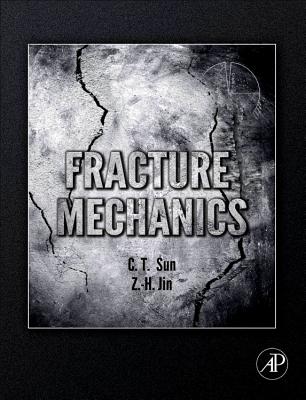 Fracture Mechanics - Sun, Chin-Teh, and Jin, Zhihe