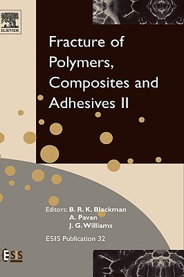 Fracture of Polymers, Composites and Adhesives II: 3rd Esis Tc4 Conference Volume 32 - Williams, J G (Editor), and Pavan, A (Editor), and Blackman, Bamber (Editor)
