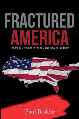 Fractured America: The Many Divisions in the U.S. and How to Fix Them - Brakke, Paul