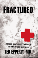 Fractured: America's Broken Health Care System and What We Must Do to Heal It