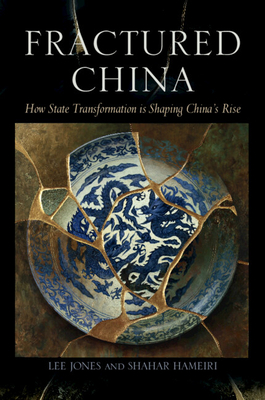 Fractured China: How State Transformation Is Shaping China's Rise - Jones, Lee, and Hameiri, Shahar
