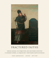 Fractured Faiths / Las Fes Fracturadas: Spanish Judaism, the Inquisition, and New World Identities / El Judasmo Espaol, La Inquisicin Y Identidades Nuevo Mundiales