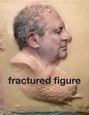 Fractured Figure: Vol. II: Works from the Dakis Joannou Collection - Deitch, Jeffrey (Editor)