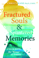 Fractured Souls and Splintered Memories: Unlocking the Boxes of Trauma: Unlocking the Boxes of Trauma