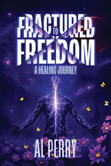 Fractured to Freedom: A Healing Journey