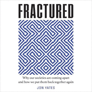 Fractured: Why Our Societies are Coming Apart and How We Put Them Back Together Again