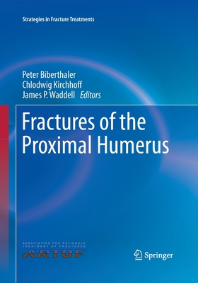 Fractures of the Proximal Humerus - Biberthaler, Peter (Editor), and Kirchhoff, Chlodwig (Editor), and Waddell, James P (Editor)