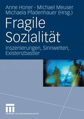 Fragile Sozialitat: Inszenierungen, Sinnwelten, Existenzbastler - Honer, Anne (Editor), and Meuser, Michael (Editor), and Pfadenhauer, Michaela (Editor)