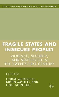 Fragile States and Insecure People?: Violence, Security, and Statehood in the Twenty-First Century - Andersen, L (Editor), and Mller, B (Editor), and Stepputat, F (Editor)