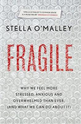 Fragile: Why we feel more anxious, stressed and overwhelmed than ever, and what we can do about it - O'Malley, Stella