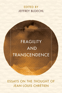 Fragility and Transcendence: Essays on the Thought of Jean-Louis Chrtien