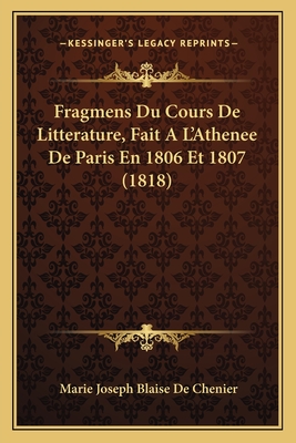 Fragmens Du Cours de Litterature, Fait A L'Athenee de Paris En 1806 Et 1807 (1818) - De Chenier, Marie Joseph Blaise