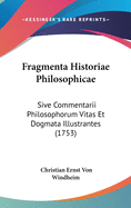 Fragmenta Historiae Philosophicae: Sive Commentarii Philosophorum Vitas Et Dogmata Illustrantes (1753)