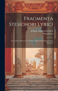 Fragmenta Stesichori Lyrici: In Unum Collecta Certo Ordine Digesta Et Interpretatione Illustrata