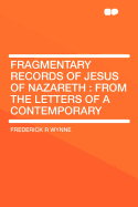 Fragmentary Records of Jesus of Nazareth: From the Letters of a Contemporary