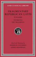 Fragmentary Republican Latin, Volume I: Ennius: Testimonia. Epic Fragments