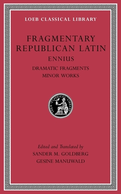 Fragmentary Republican Latin, Volume II: Ennius: Dramatic Fragments. Minor Works - Goldberg, Sander M (Translated by), and Manuwald, Gesine (Translated by), and Ennius