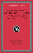 Fragmentary Republican Latin, Volume VI: Livius Andronicus. Naevius. Caecilius