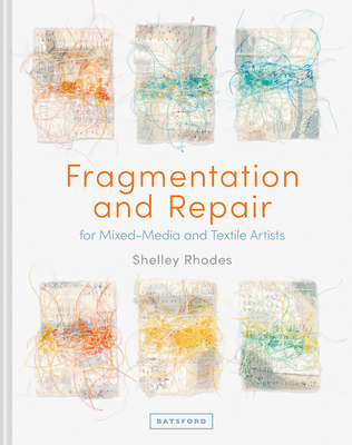 Fragmentation and Repair: for Mixed-Media and Textile Artists - Rhodes, Shelley
