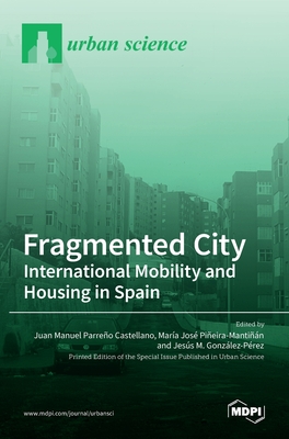 Fragmented City: International Mobility and Housing in Spain - Manuel Parreo Castellano, Juan (Guest editor), and Jos Pieira-Mantin, Mara (Guest editor)