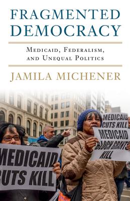 Fragmented Democracy: Medicaid, Federalism, and Unequal Politics - Michener, Jamila