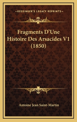 Fragments D'Une Histoire Des Arsacides V1 (1850) - Saint-Martin, Antoine Jean