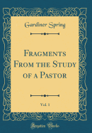 Fragments from the Study of a Pastor, Vol. 1 (Classic Reprint)