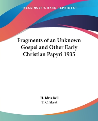 Fragments of an Unknown Gospel and Other Early Christian Papyri 1935 - Bell, H Idris, and Skeat, T C