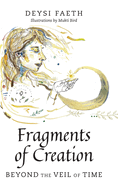 Fragments of Creation: Beyond the Veil of Time