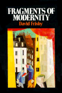 Fragments of Modernity: Theories of Modernity in the Work of Simmel, Kracauer, and Benjamin