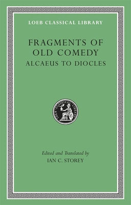 Fragments of Old Comedy, Volume I: Alcaeus to Diocles - Storey, Ian C. (Edited and translated by)