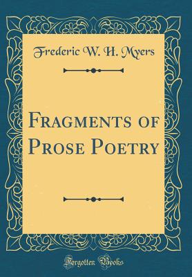 Fragments of Prose Poetry (Classic Reprint) - Myers, Frederic W H