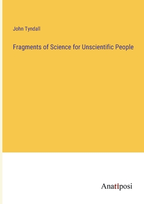 Fragments of Science for Unscientific People - Tyndall, John